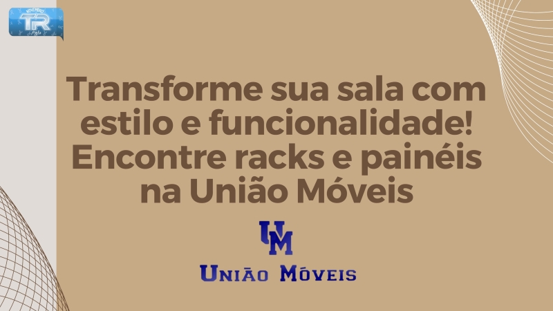 Transforme sua sala com estilo e funcionalidade! Encontre racks e painéis na União Móveis