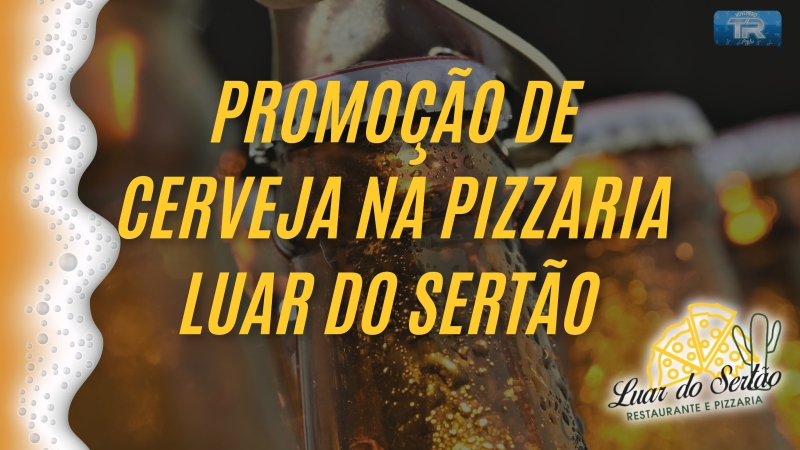 Promoção de Cerveja na Pizzaria Luar do Sertão