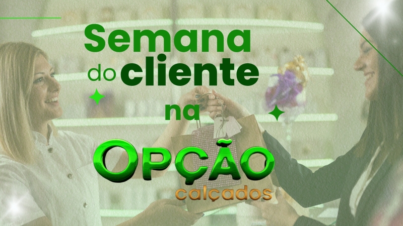 Semana do cliente na Opção Calçados