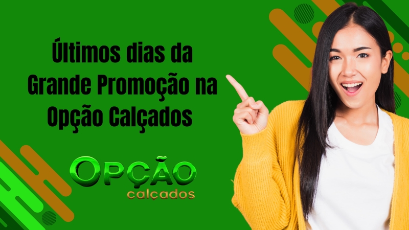 Últimos dias da Grande Promoção na Opção Calçados