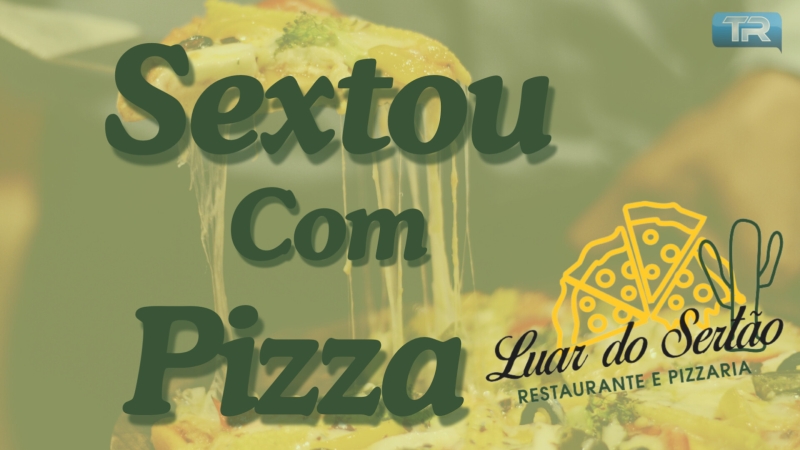 Sextou Com Pizza na Pizzaria Luar do Sertão