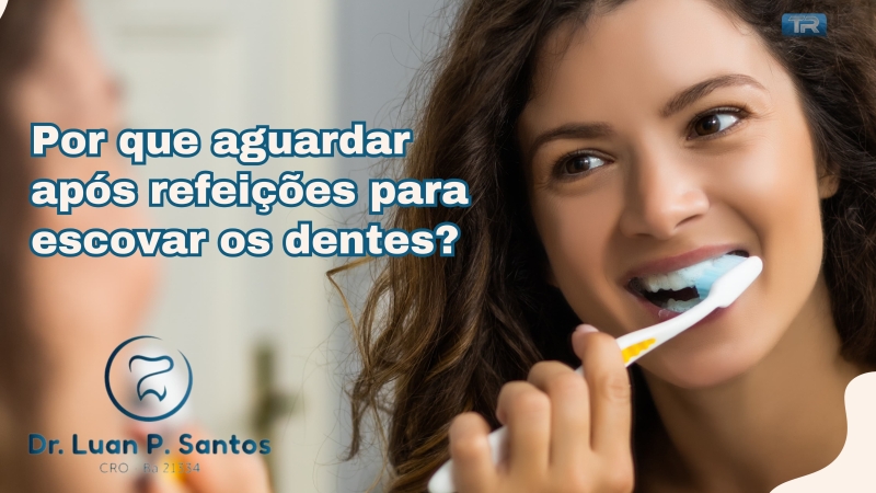 Por que aguardar após refeições para escovar os dentes?